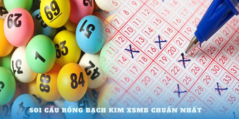 Soi cầu rồng bạch kim XSMB chuẩn nhất